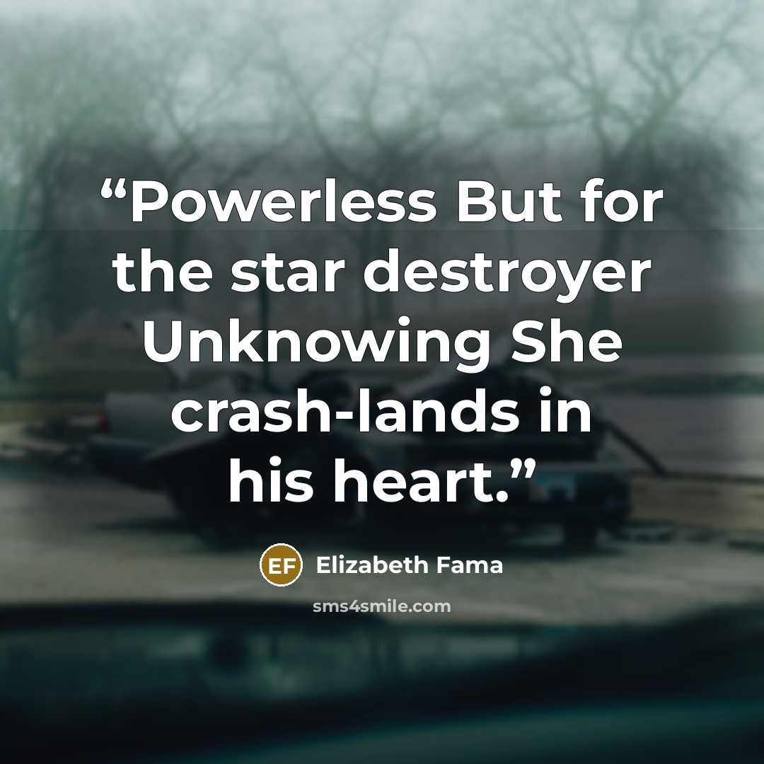 “Powerless But for the star destroyer Unknowing She crash-lands in his heart.” quote by Elizabeth Fama