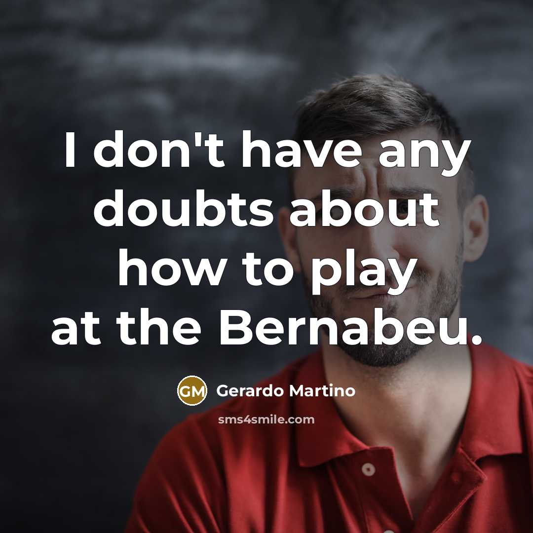 “I don't have any doubts about how to play at the Bernabeu.” quote by Gerardo Martino