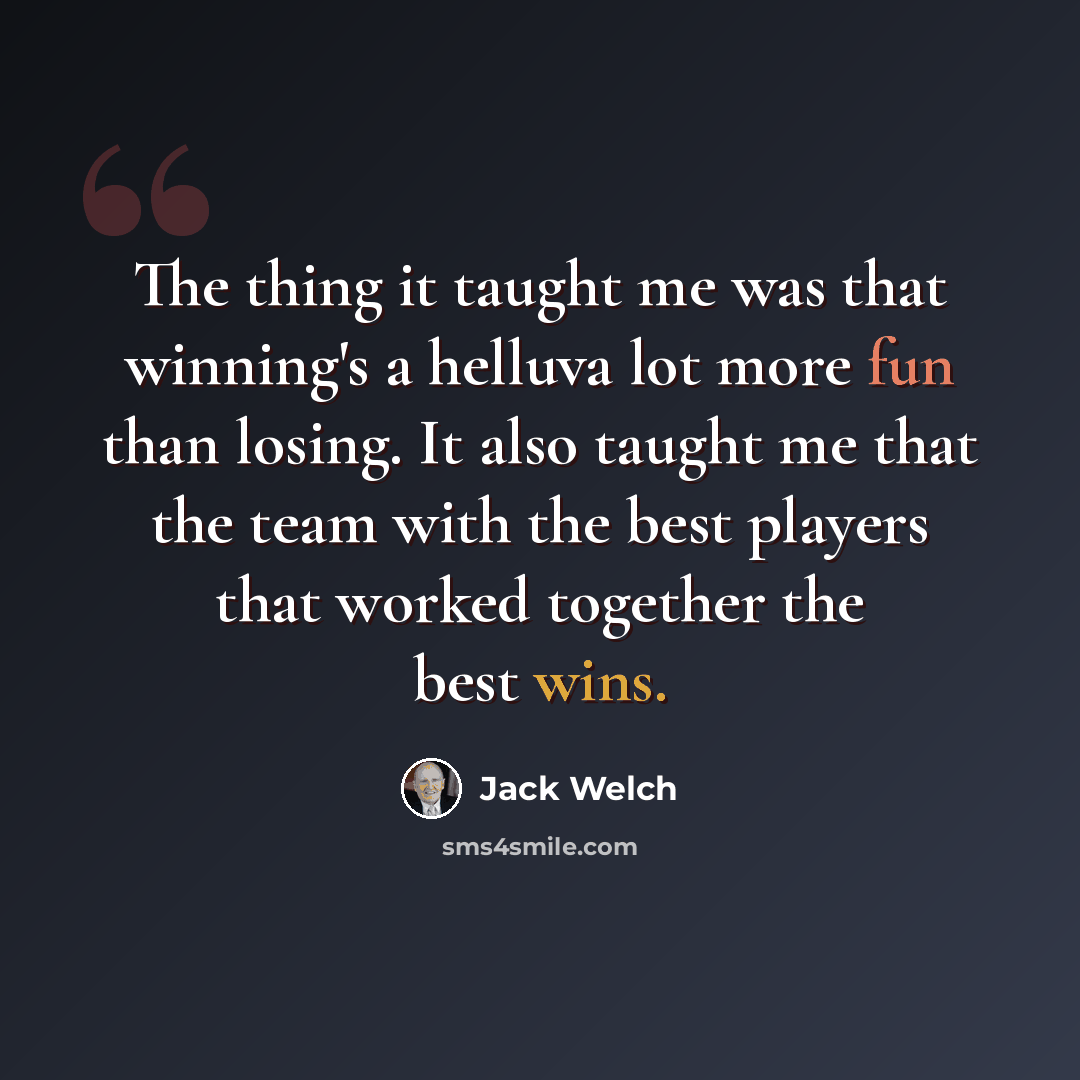 “The thing it taught me was that winning's a helluva lot more fun than losing. It also taught me that the team with the best players that worked together the best wins.” quote by Jack Welch