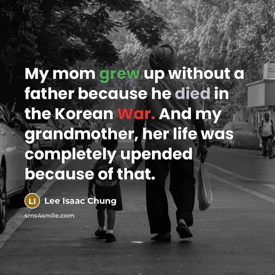 “My mom grew up without a father because he died in the Korean War. And my grandmother, her life was completely upended because of that.” quote by Lee Isaac Chung