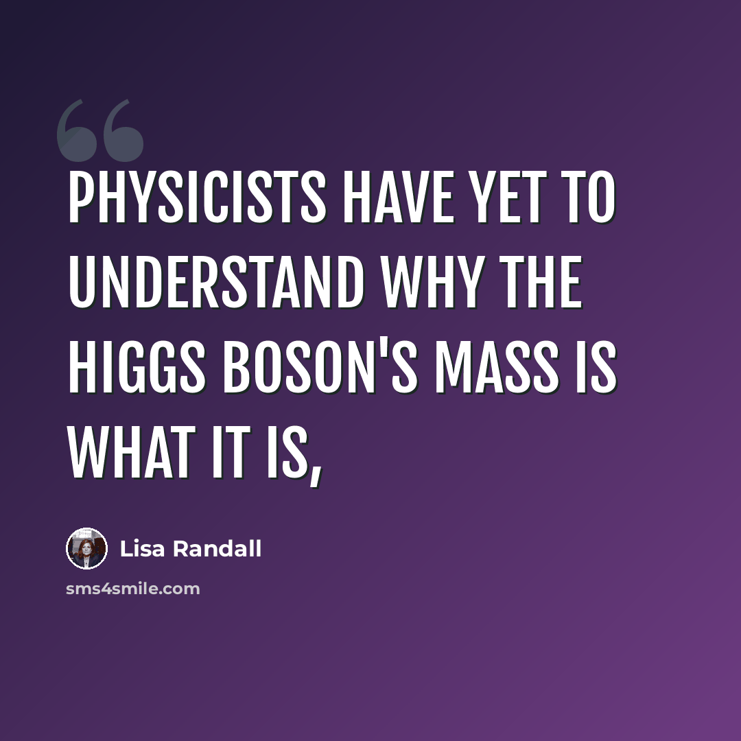 “Physicists have yet to understand why the Higgs boson's mass is what it is,” quote by Lisa Randall
