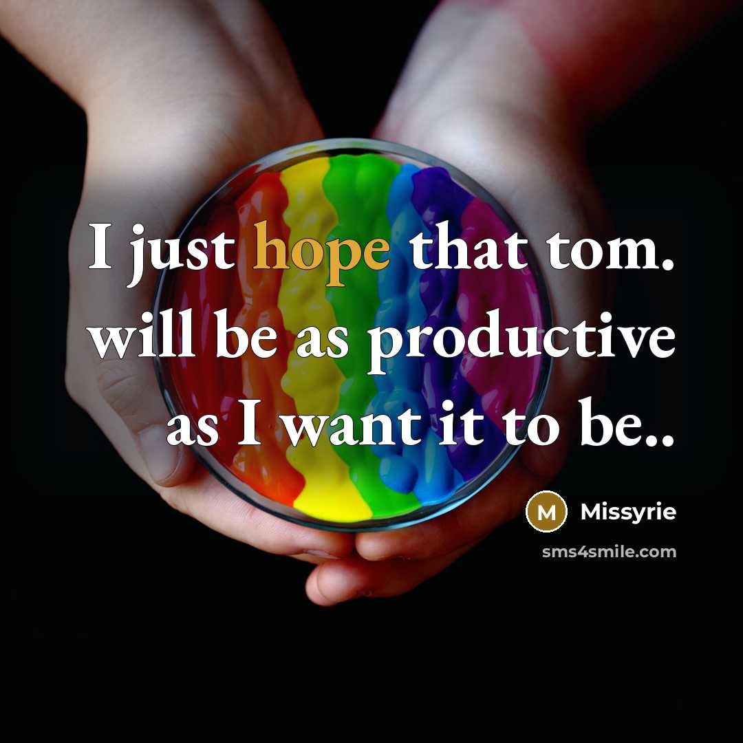 “I just hope that tom. will be as productive as I want it to be..” quote by Missyrie