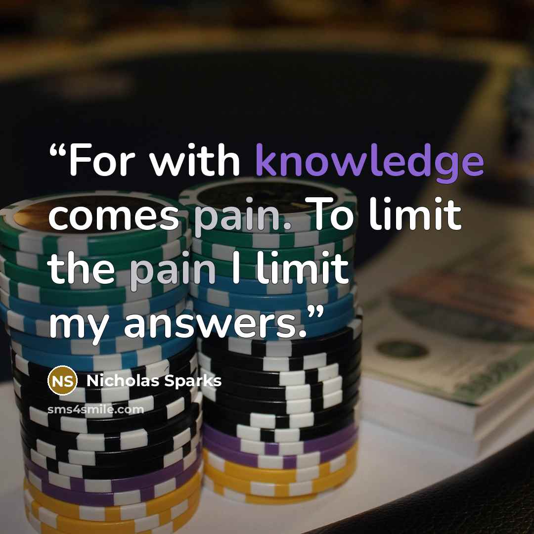 “For with knowledge comes pain. To limit the pain I limit my answers.” quote by Nicholas Sparks