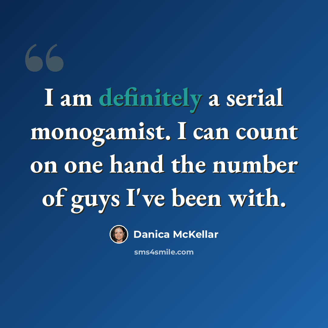“I am definitely a serial monogamist. I can count on one hand the number of guys I've been with.” quote by Danica McKellar