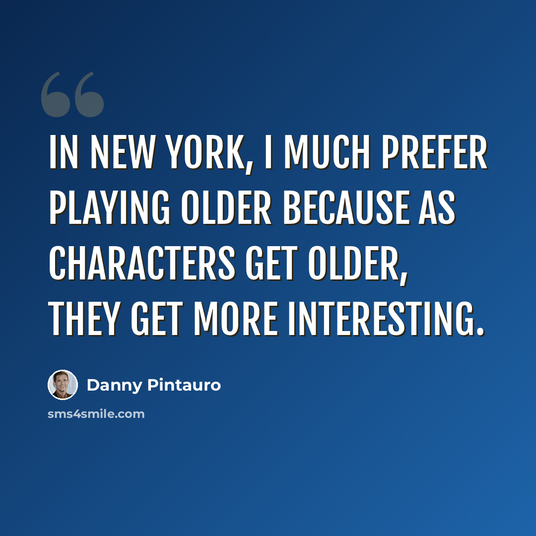 “In New York, I much prefer playing older because as characters get older, they get more interesting.” quote by Danny Pintauro