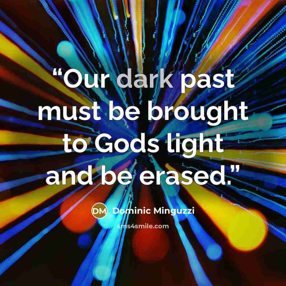“Our dark past must be brought to Gods light and be erased.” quote by Dominic Minguzzi