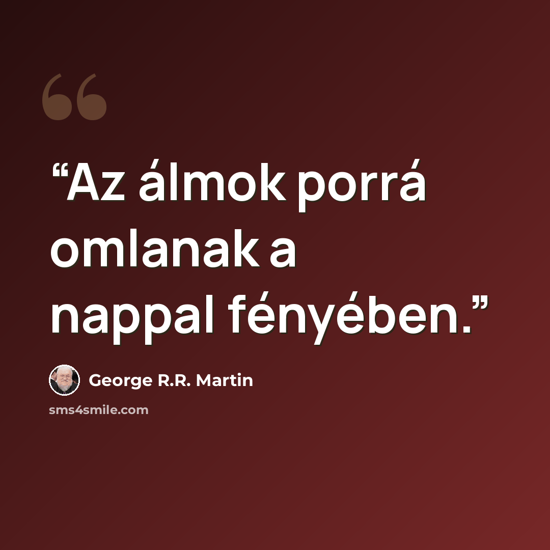 “Az álmok porrá omlanak a nappal fényében.” quote by George R.R. Martin
