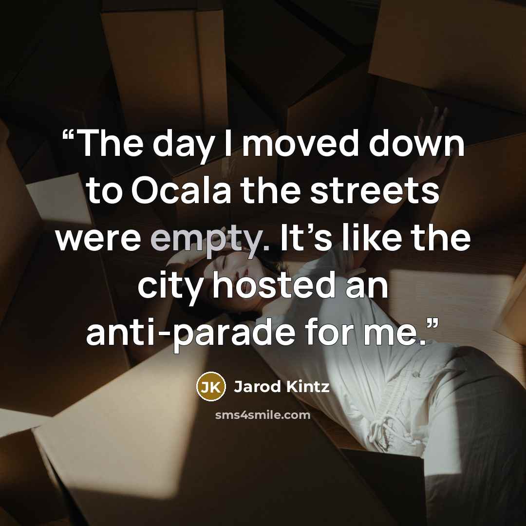 “The day I moved down to Ocala the streets were empty. It’s like the city hosted an anti-parade for me.” quote by Jarod Kintz