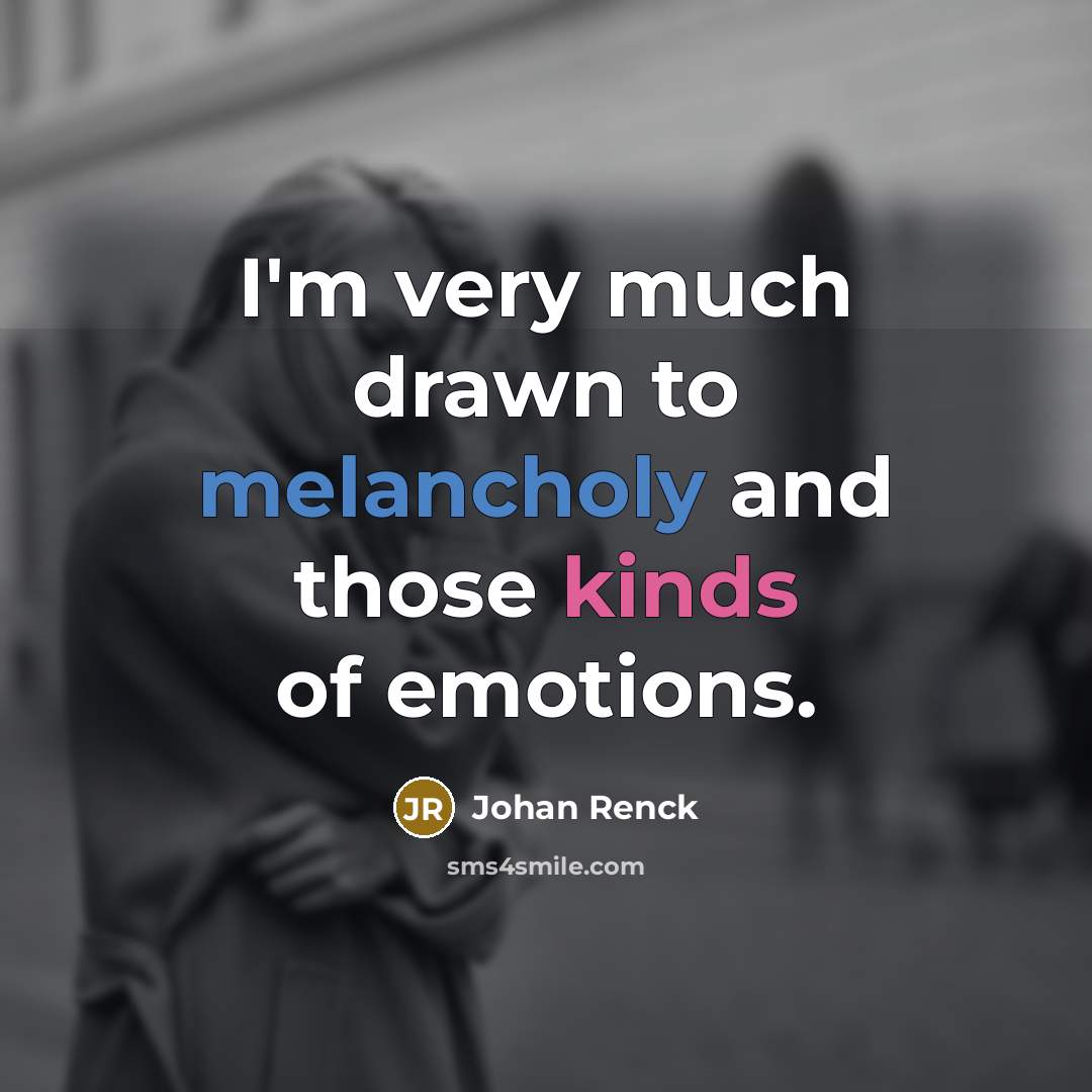 “I'm very much drawn to melancholy and those kinds of emotions.” quote by Johan Renck