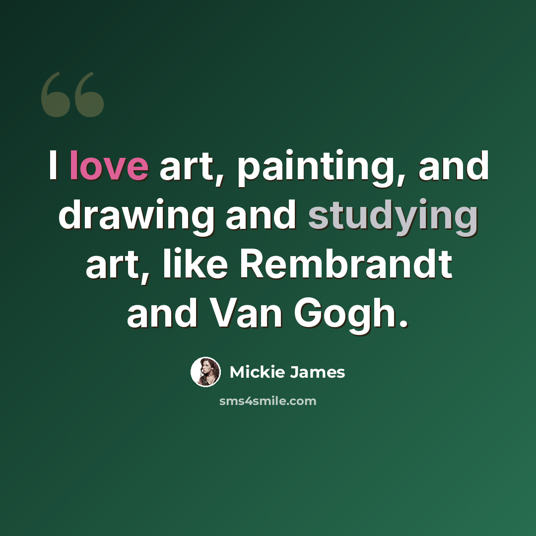 “I love art, painting, and drawing and studying art, like Rembrandt and Van Gogh.” quote by Mickie James