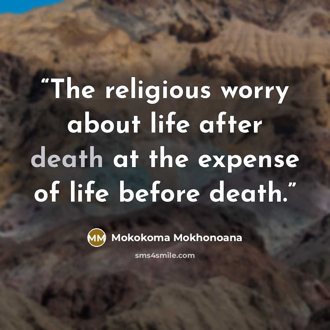 “The religious worry about life after death at the expense of life before death.” quote by Mokokoma Mokhonoana