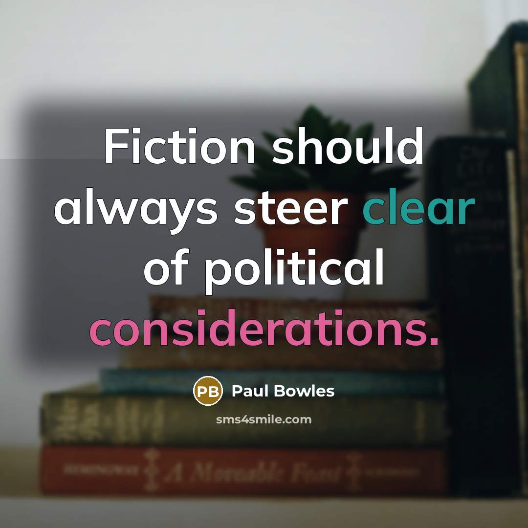 “Fiction should always steer clear of political considerations.” quote by Paul Bowles