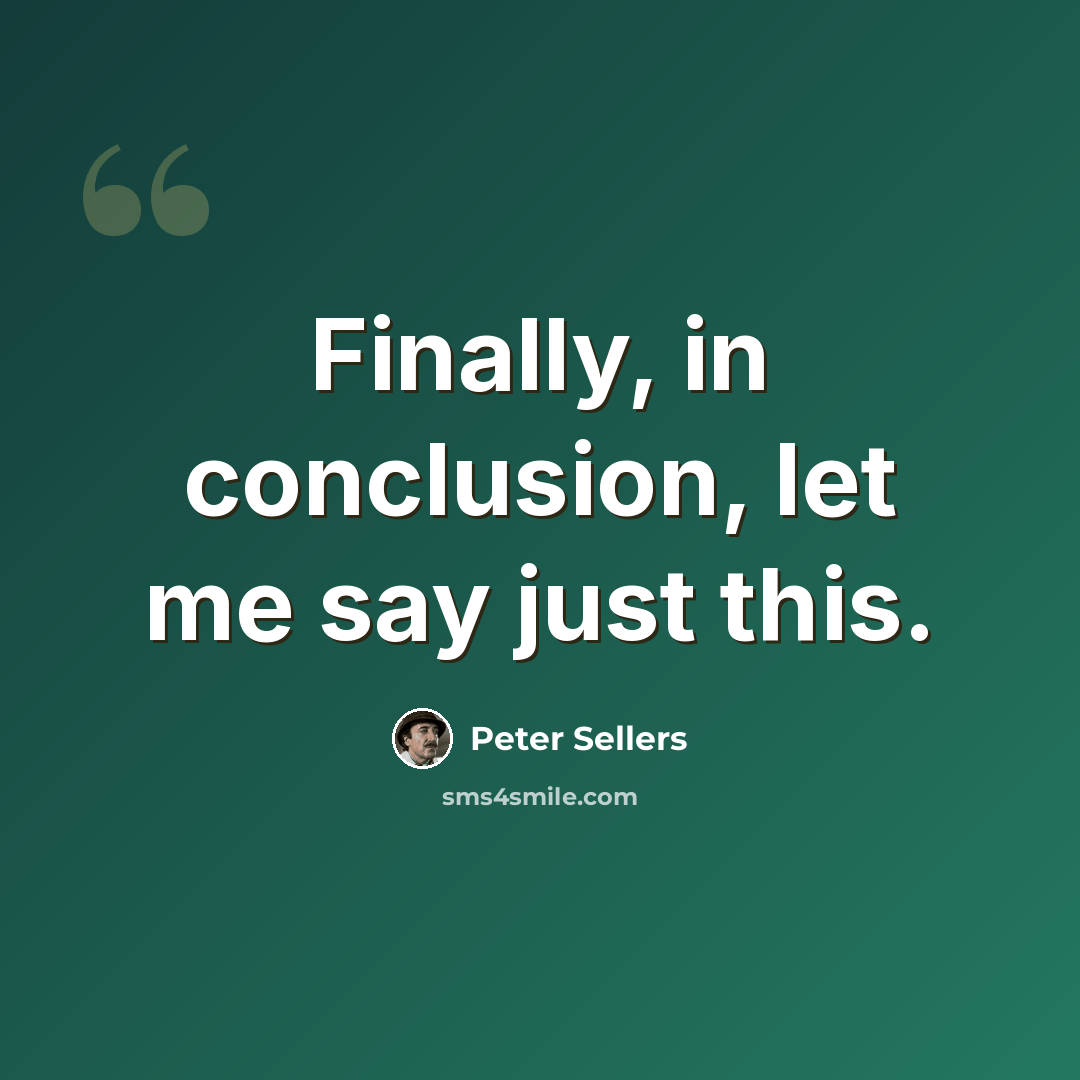 “Finally, in conclusion, let me say just this.” quote by Peter Sellers