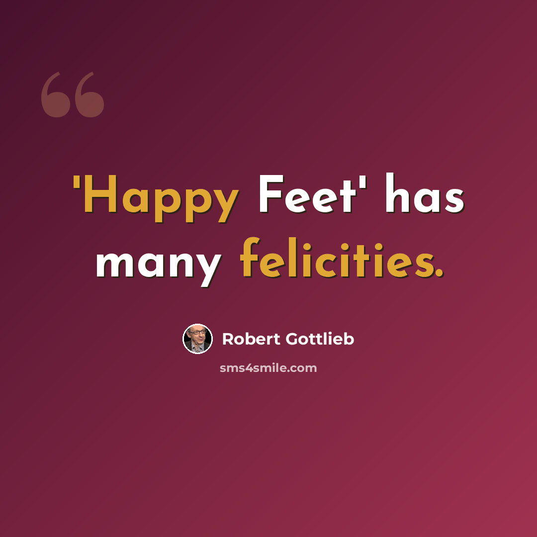 “'Happy Feet' has many felicities.” quote by Robert Gottlieb