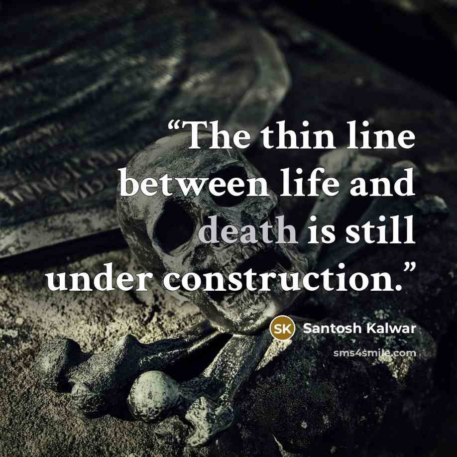 “The thin line between life and death is still under construction.” quote by Santosh Kalwar