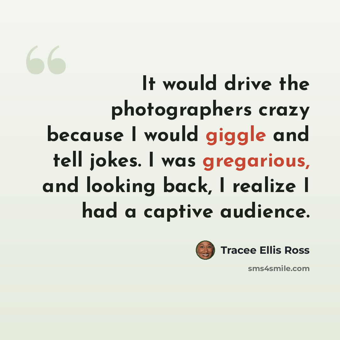 “It would drive the photographers crazy because I would giggle and tell jokes. I was gregarious, and looking back, I realize I had a captive audience.” quote by Tracee Ellis Ross