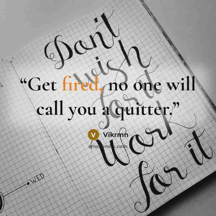 “Get fired, no one will call you a quitter.” quote by Vikrmn