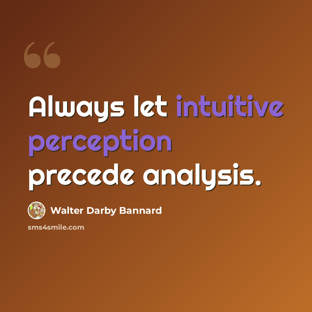“Always let intuitive perception precede analysis.” quote by Walter Darby Bannard