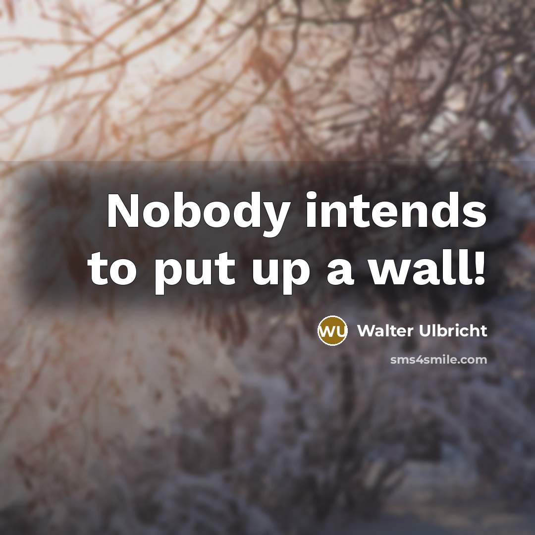 “Nobody intends to put up a wall!” quote by Walter Ulbricht