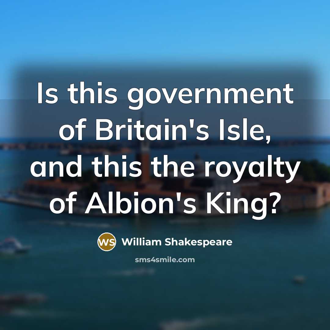 “Is this government of Britain's Isle, and this the royalty of Albion's King?” quote by William Shakespeare