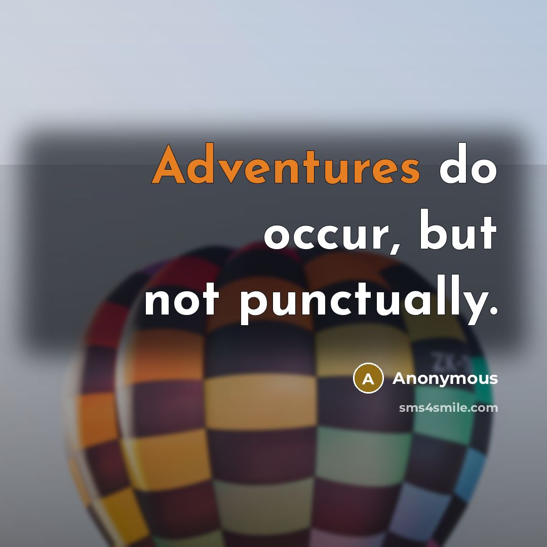 “Adventures do occur, but not punctually.” quote by Anonymous