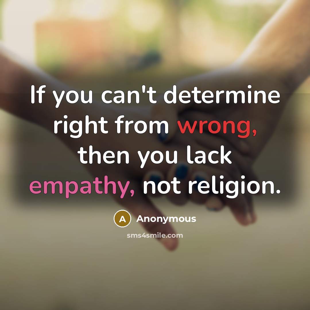 “If you can't determine right from wrong, then you lack empathy, not religion.” quote by Anonymous