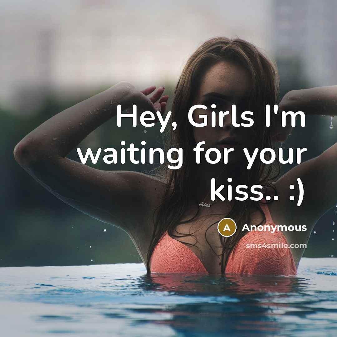 “Hey, Girls I'm waiting for your kiss.. :)” quote by Anonymous