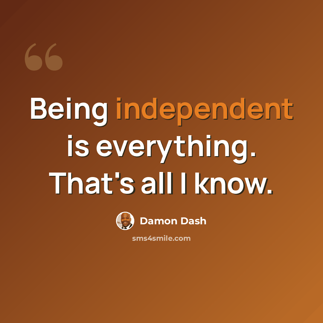 “Being independent is everything. That's all I know.” quote by Damon Dash