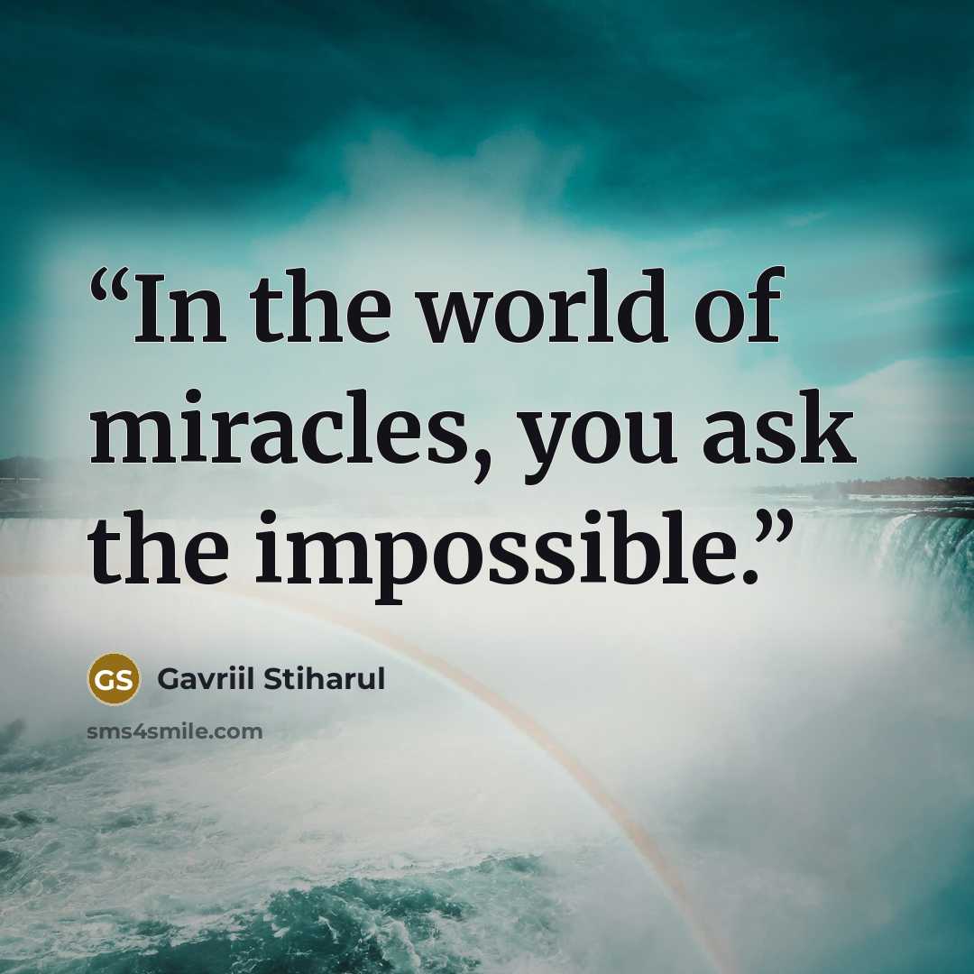 “In the world of miracles, you ask the impossible.” quote by Gavriil Stiharul