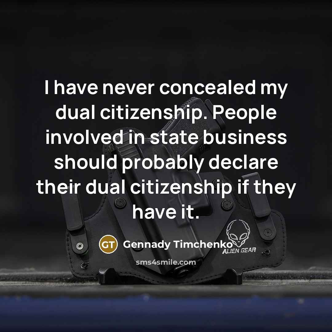 “I have never concealed my dual citizenship. People involved in state business should probably declare their dual citizenship if they have it.” quote by Gennady Timchenko