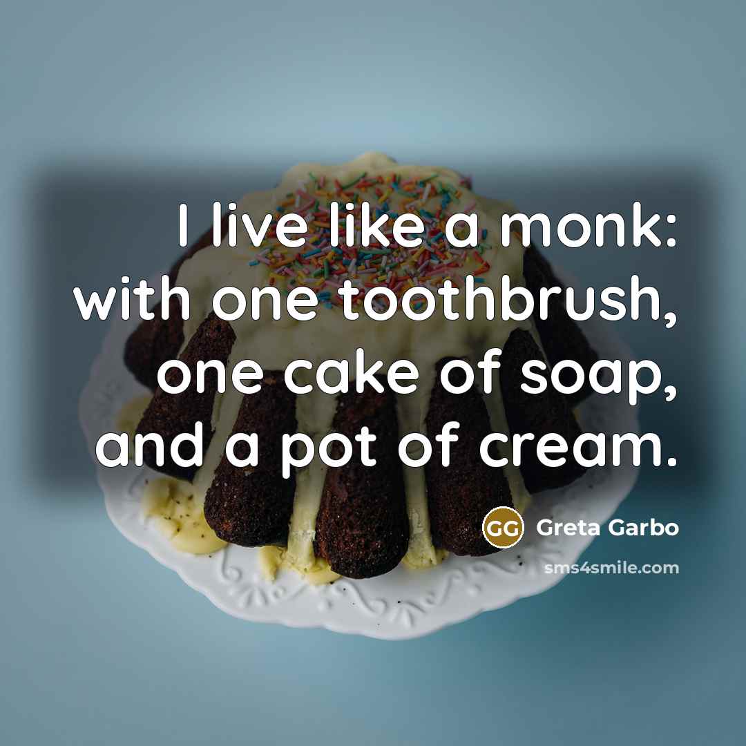 “I live like a monk: with one toothbrush, one cake of soap, and a pot of cream.” quote by Greta Garbo