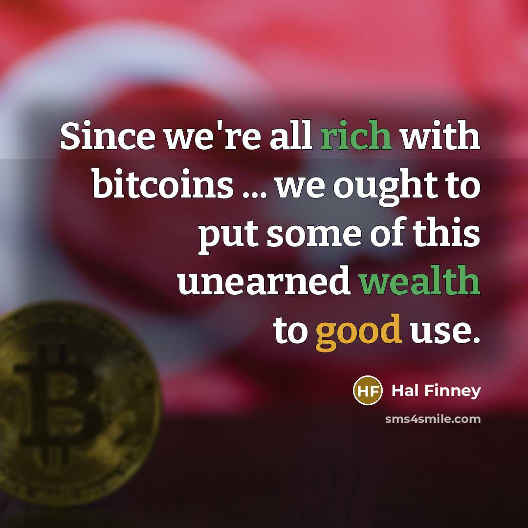 “Since we're all rich with bitcoins ... we ought to put some of this unearned wealth to good use.” quote by Hal Finney