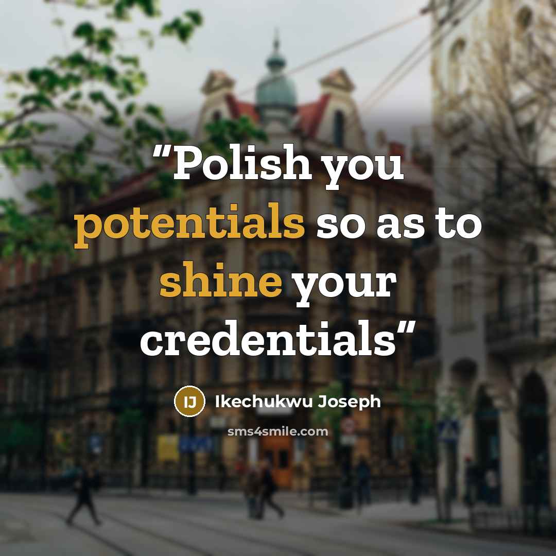 “Polish you potentials so as to shine your credentials” quote by Ikechukwu Joseph