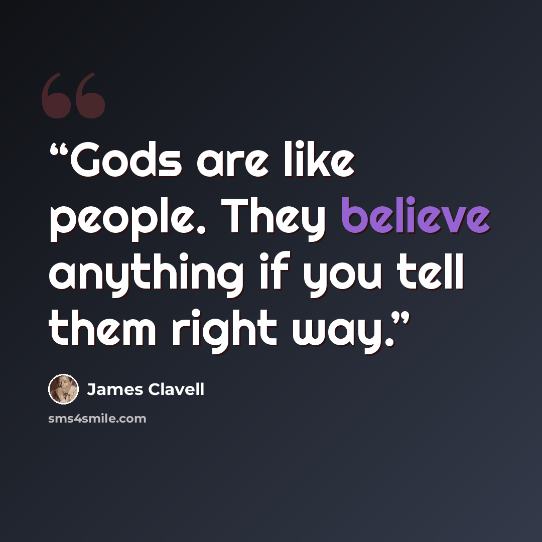 “Gods are like people. They believe anything if you tell them right way.” quote by James Clavell