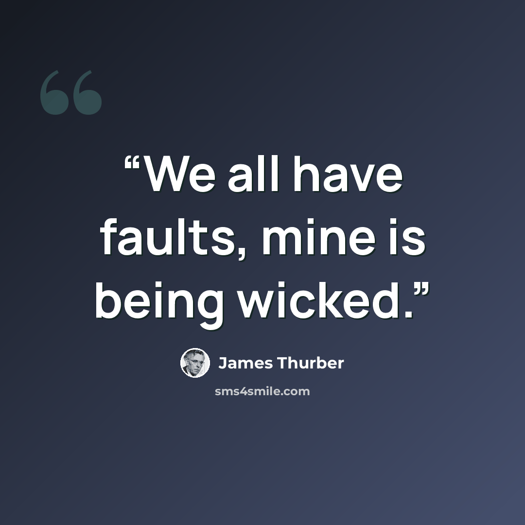 “We all have faults, mine is being wicked.” quote by James Thurber