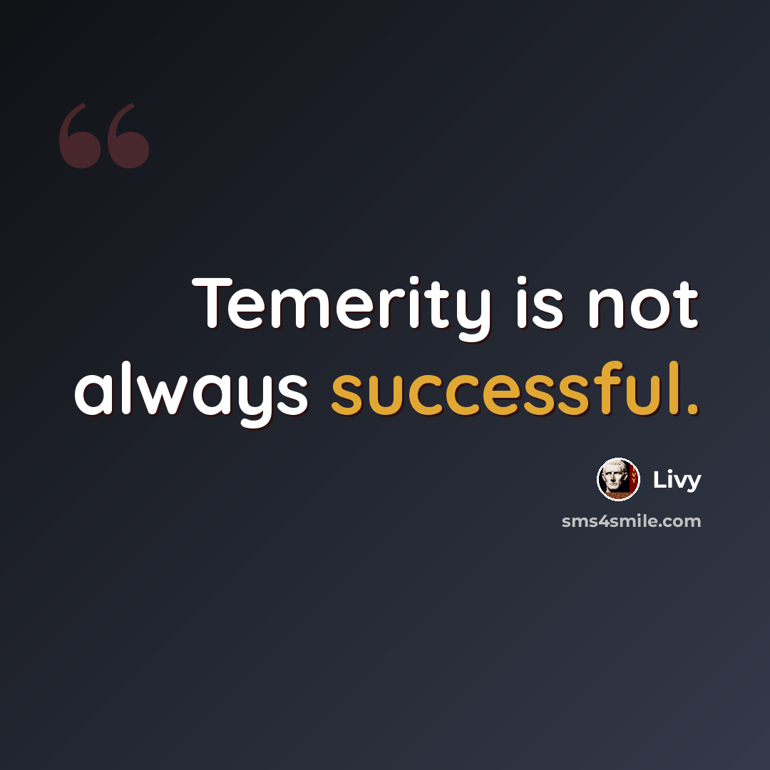 “Temerity is not always successful.” quote by Livy