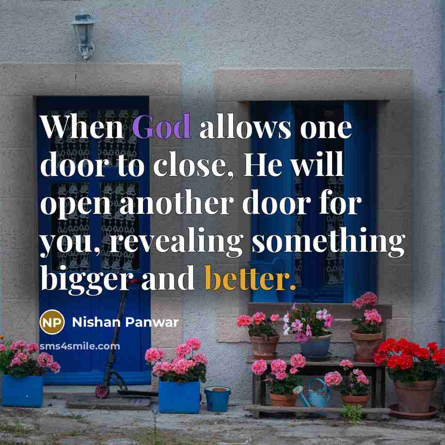 “When God allows one door to close, He will open another door for you, revealing something bigger and better.” quote by Nishan Panwar