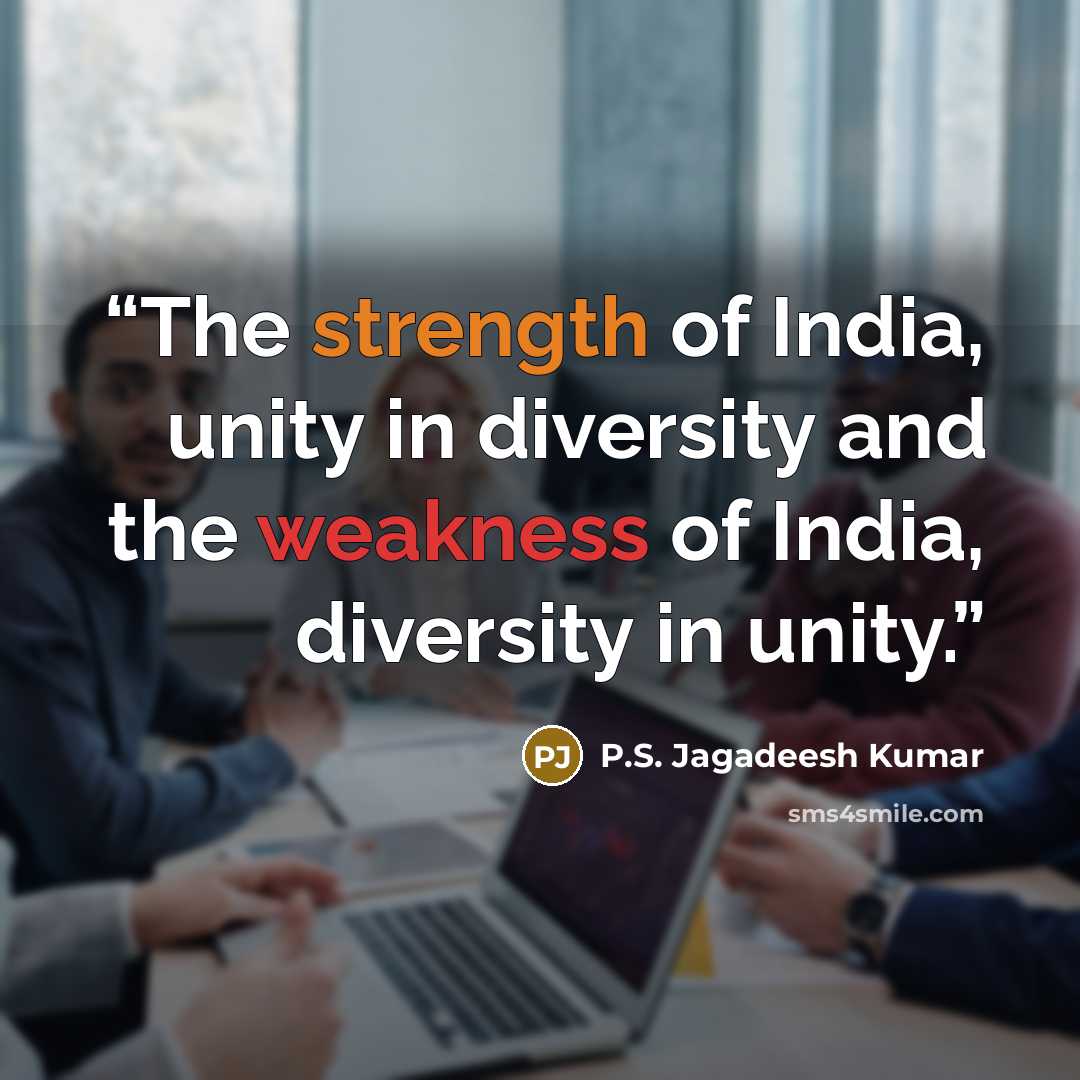 “The strength of India, unity in diversity and the weakness of India, diversity in unity.” quote by P.S. Jagadeesh Kumar