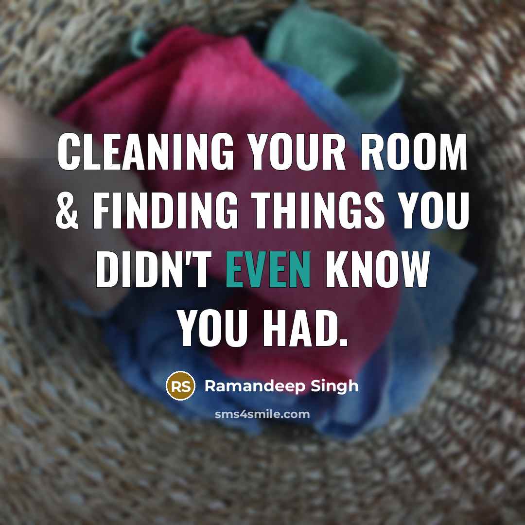 “Cleaning your room & finding things you didn't even know you had.” quote by Ramandeep Singh