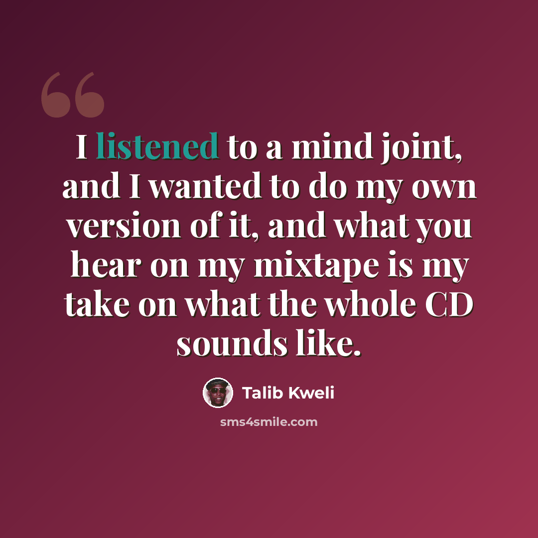 “I listened to a mind joint, and I wanted to do my own version of it, and what you hear on my mixtape is my take on what the whole CD sounds like.” quote by Talib Kweli