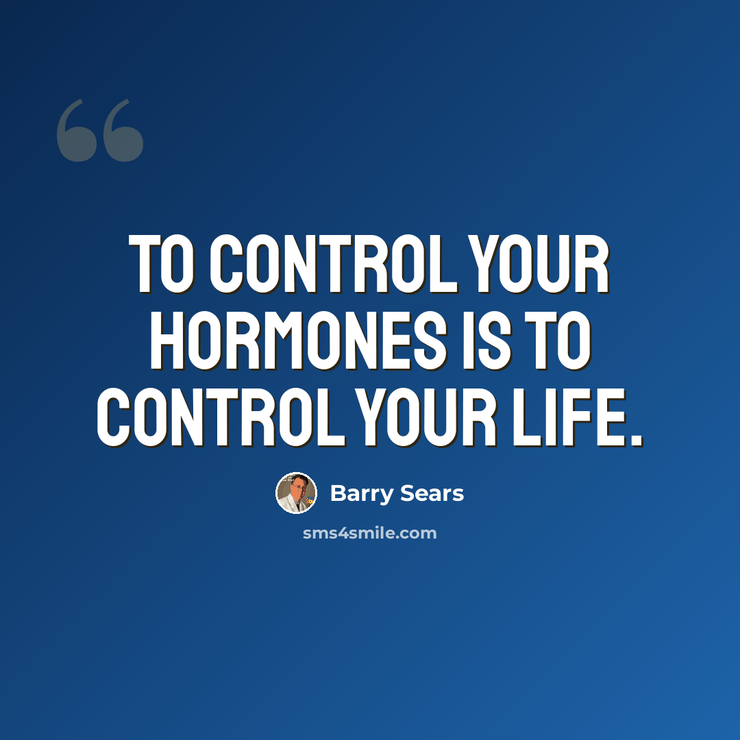 “To control your hormones is to control your life.” quote by Barry Sears