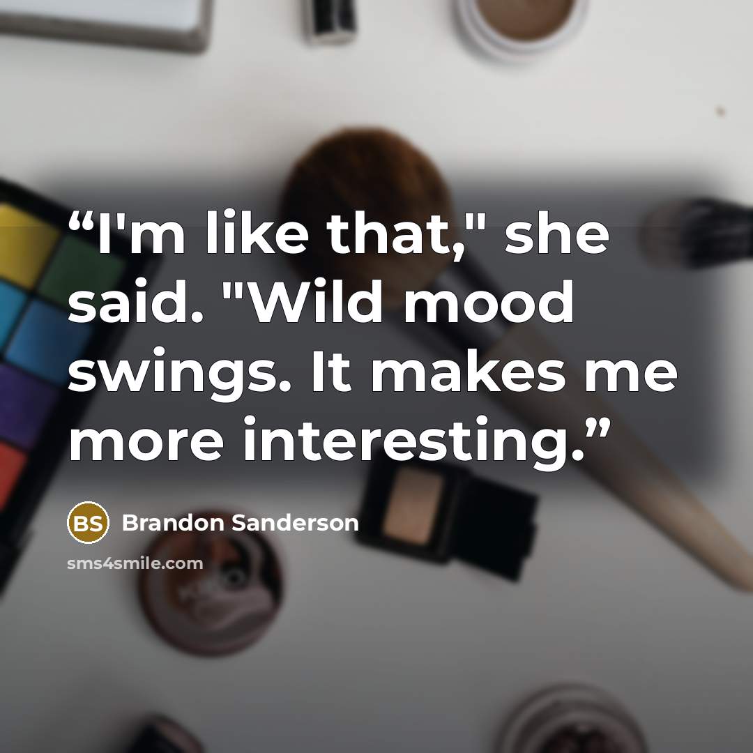 “I'm like that," she said. "Wild mood swings. It makes me more interesting.” quote by Brandon Sanderson