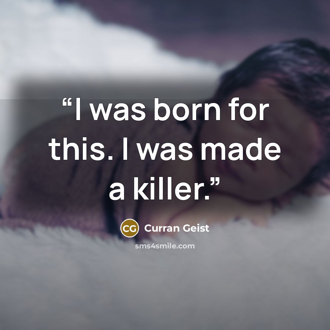 “I was born for this. I was made a killer.” quote by Curran Geist