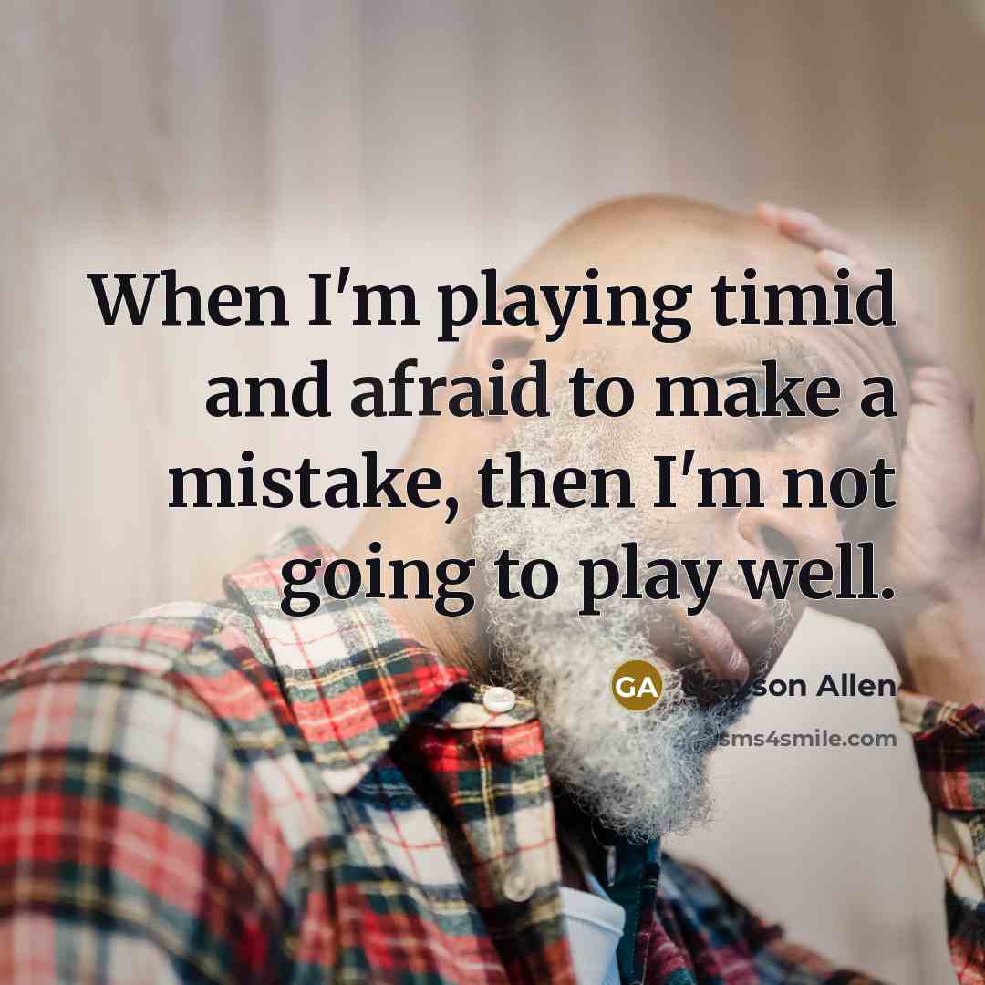 “When I'm playing timid and afraid to make a mistake, then I'm not going to play well.” quote by Grayson Allen