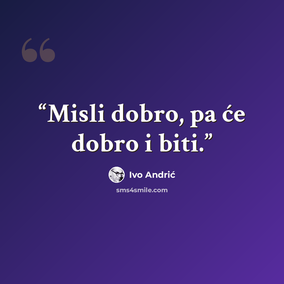 “Misli dobro, pa će dobro i biti.” quote by Ivo Andrić