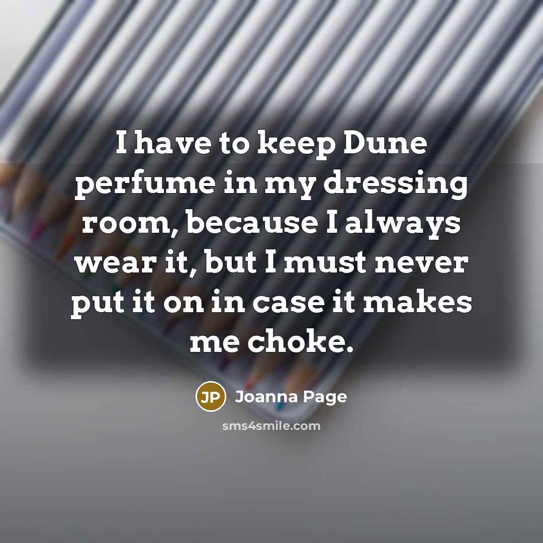 “I have to keep Dune perfume in my dressing room, because I always wear it, but I must never put it on in case it makes me choke.” quote by Joanna Page