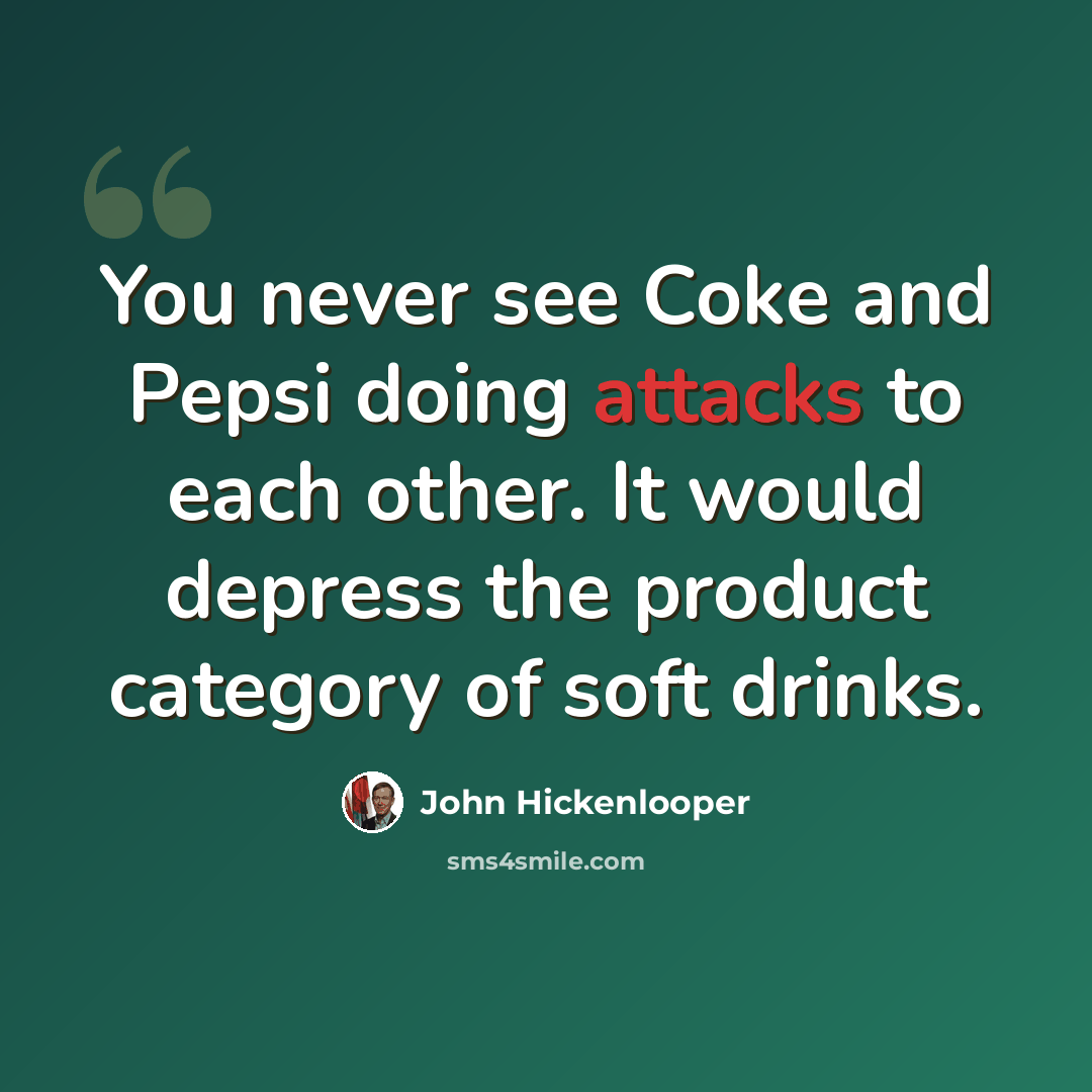 “You never see Coke and Pepsi doing attacks to each other. It would depress the product category of soft drinks.” quote by John Hickenlooper