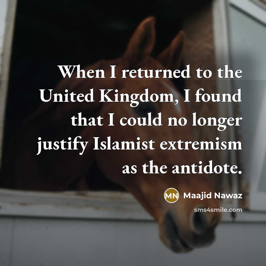 “When I returned to the United Kingdom, I found that I could no longer justify Islamist extremism as the antidote.” quote by Maajid Nawaz