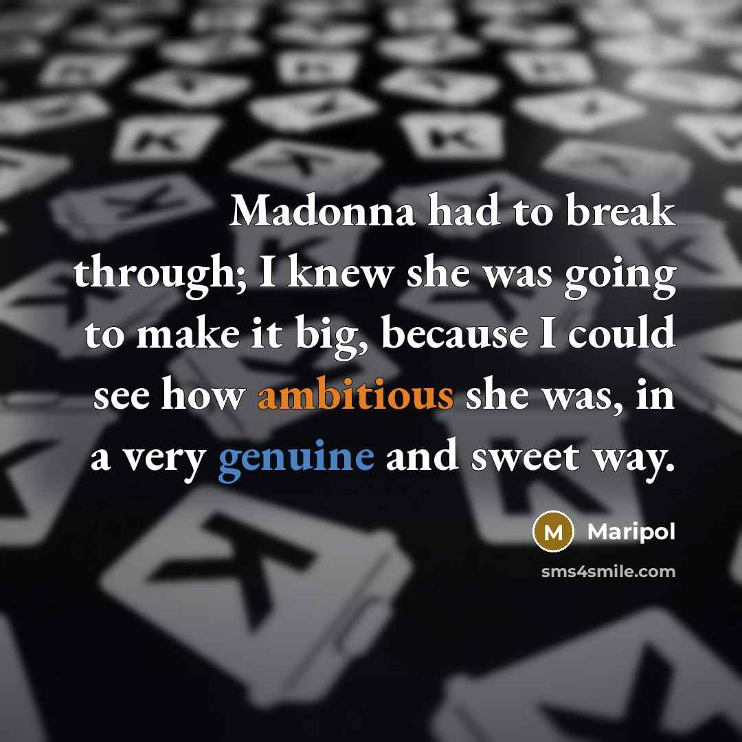 “Madonna had to break through; I knew she was going to make it big, because I could see how ambitious she was, in a very genuine and sweet way.” quote by Maripol