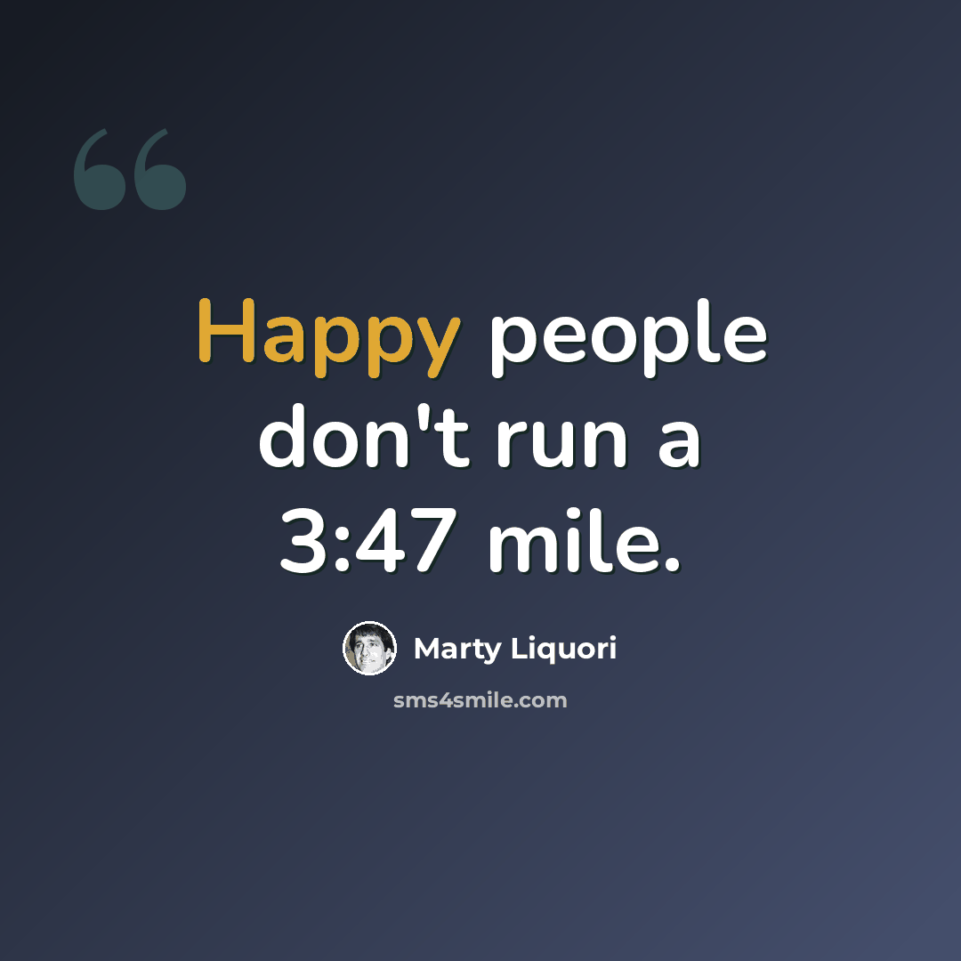 “Happy people don't run a 3:47 mile.” quote by Marty Liquori